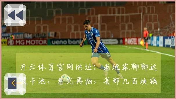 开云体育官网地址:老玩家聊聊这波卡池,看完再抽,省那几百块钱不香吗?